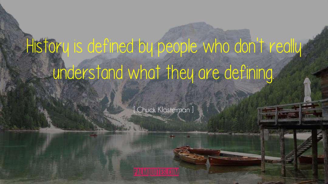 Chuck Klosterman Quotes: History is defined by people