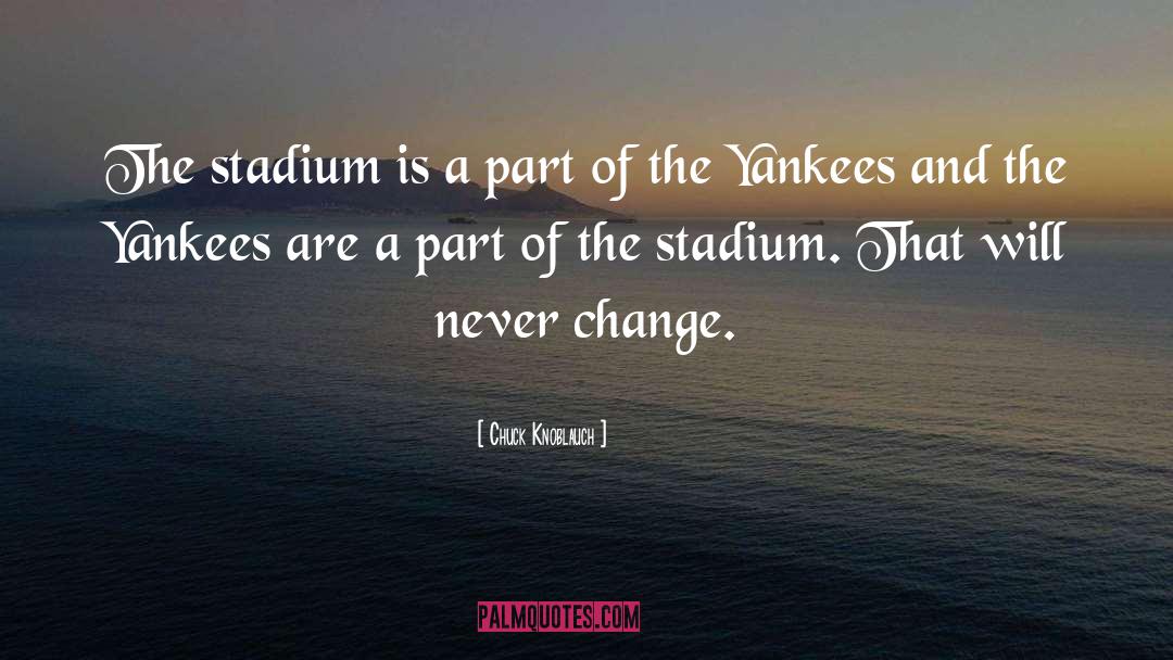 Chuck Knoblauch Quotes: The stadium is a part