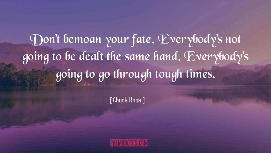 Chuck Knox Quotes: Don't bemoan your fate. Everybody's