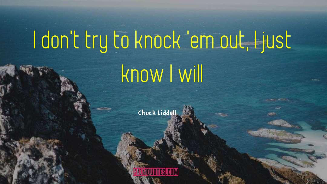 Chuck Liddell Quotes: I don't try to knock