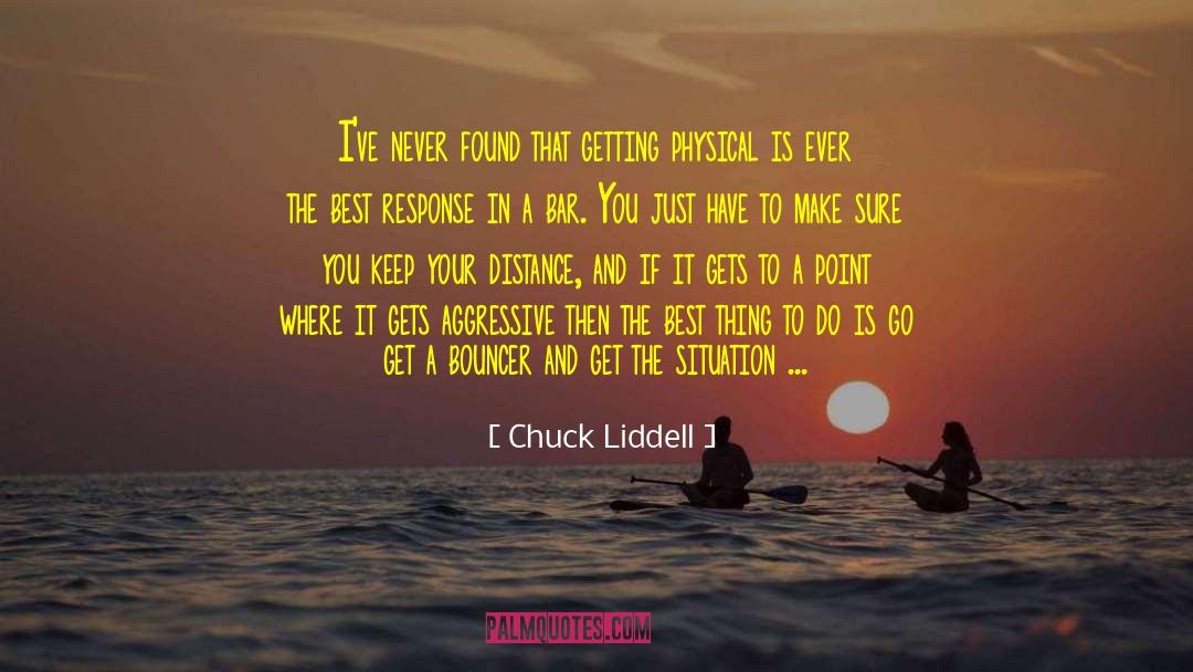 Chuck Liddell Quotes: I've never found that getting
