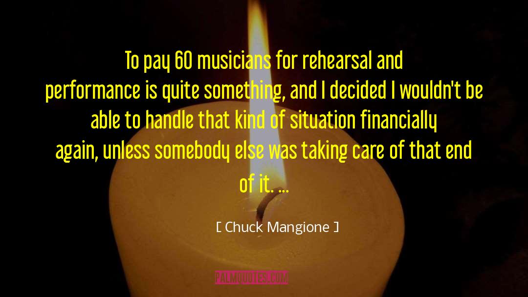 Chuck Mangione Quotes: To pay 60 musicians for