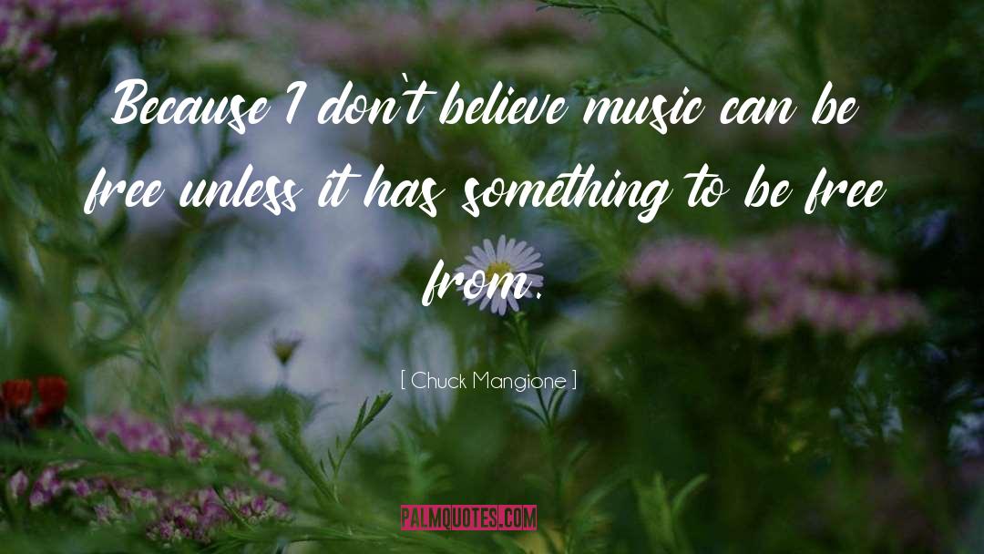 Chuck Mangione Quotes: Because I don't believe music