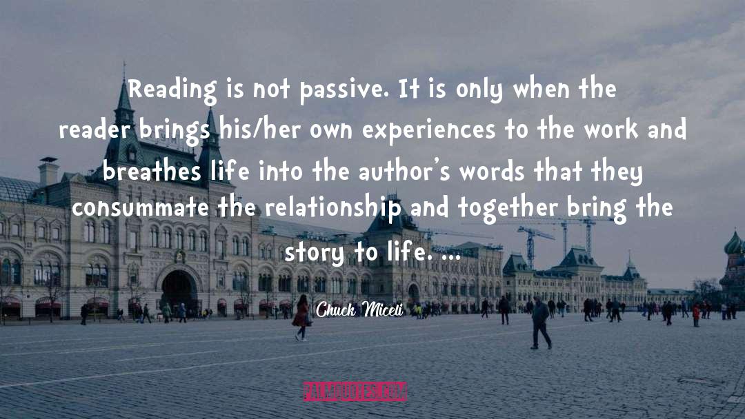 Chuck Miceli Quotes: Reading is not passive. It