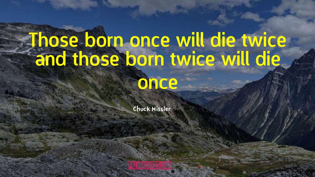 Chuck Missler Quotes: Those born once will die