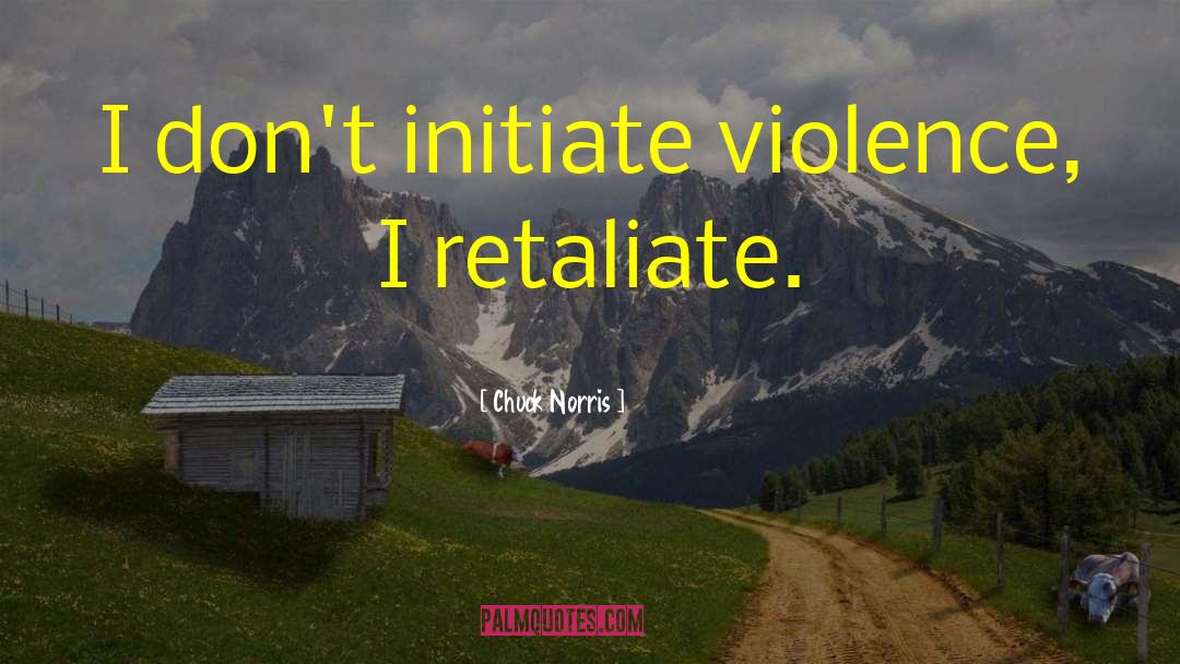 Chuck Norris Quotes: I don't initiate violence, I