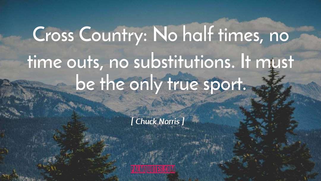 Chuck Norris Quotes: Cross Country: No half times,