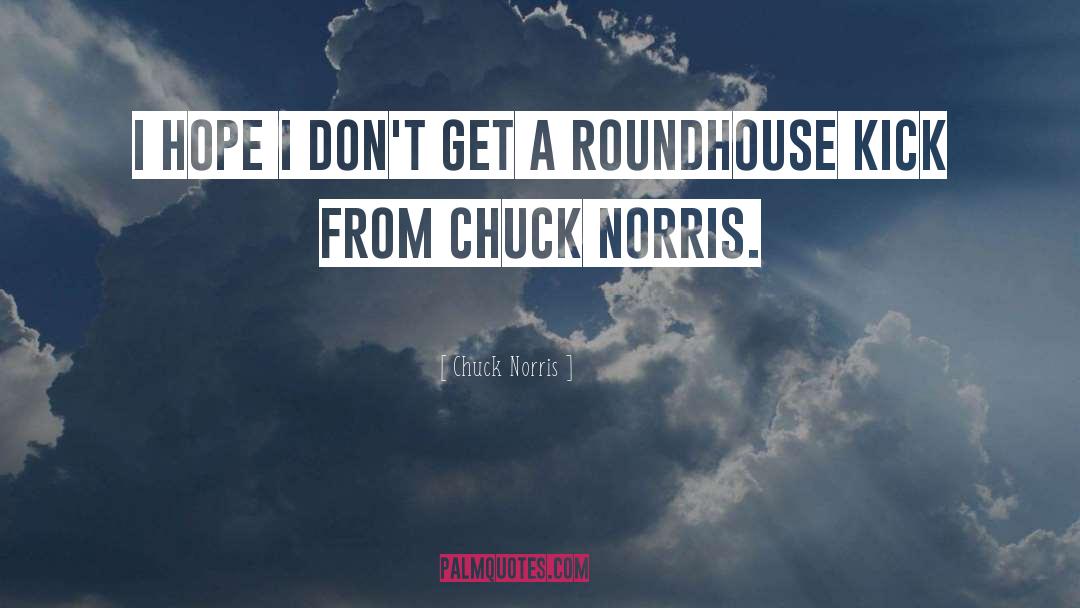 Chuck Norris Quotes: I hope I don't get