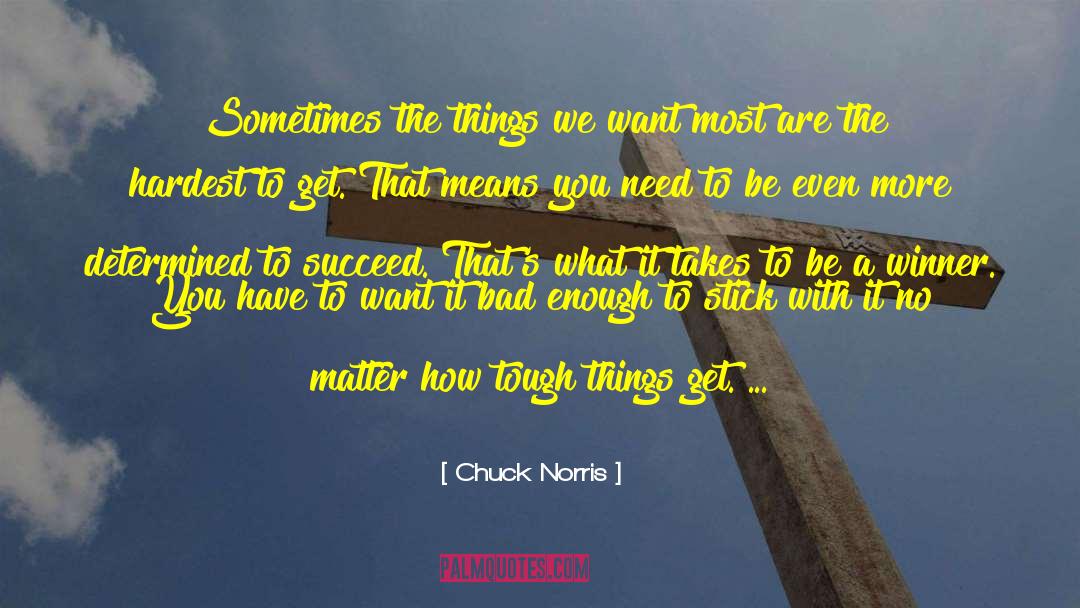 Chuck Norris Quotes: Sometimes the things we want