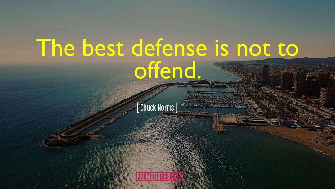 Chuck Norris Quotes: The best defense is not