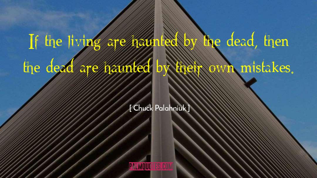 Chuck Palahniuk Quotes: If the living are haunted