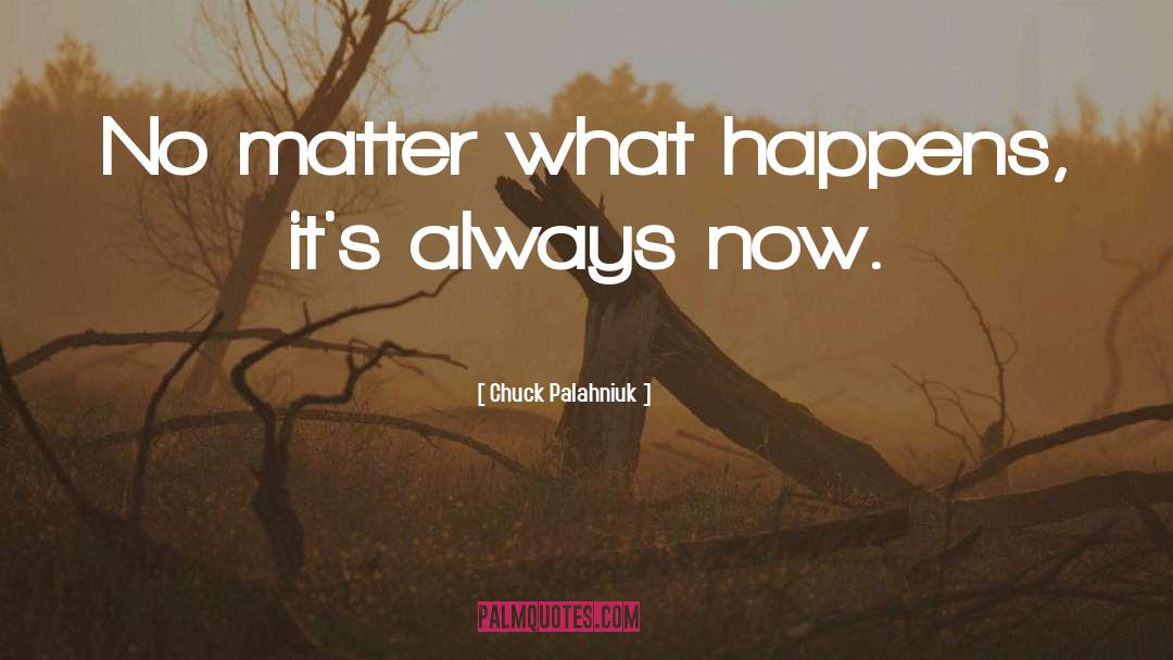 Chuck Palahniuk Quotes: No matter what happens, it's