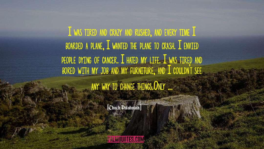 Chuck Palahniuk Quotes: I was tired and crazy