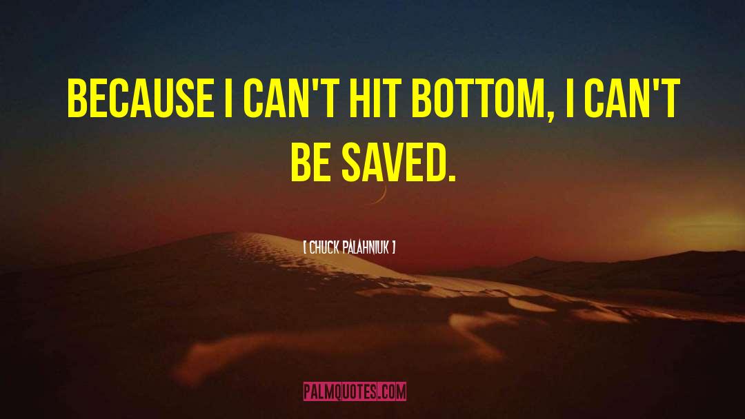 Chuck Palahniuk Quotes: Because I can't hit bottom,