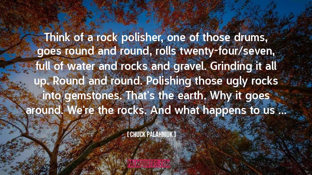 Chuck Palahniuk Quotes: Think of a rock polisher,