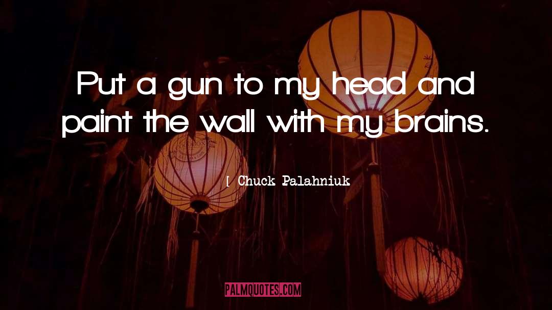 Chuck Palahniuk Quotes: Put a gun to my