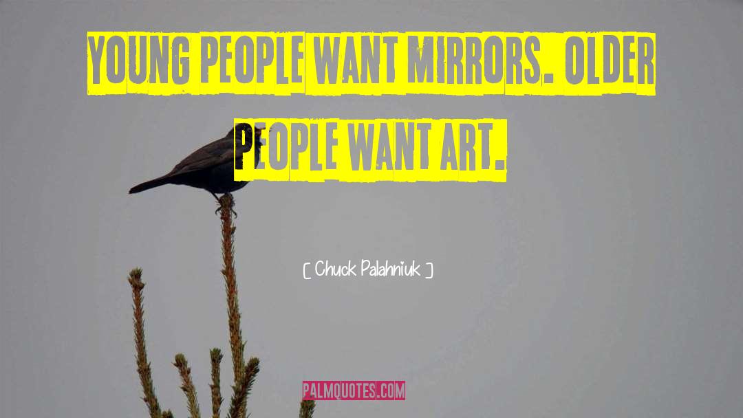Chuck Palahniuk Quotes: Young people want mirrors. Older
