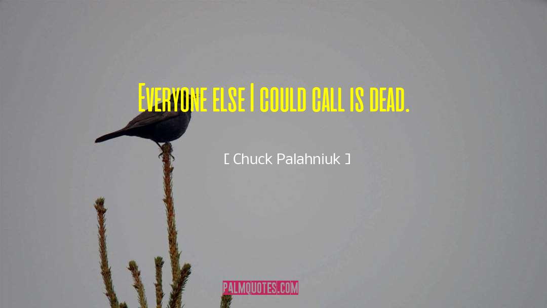 Chuck Palahniuk Quotes: Ev­ery­one else I could call