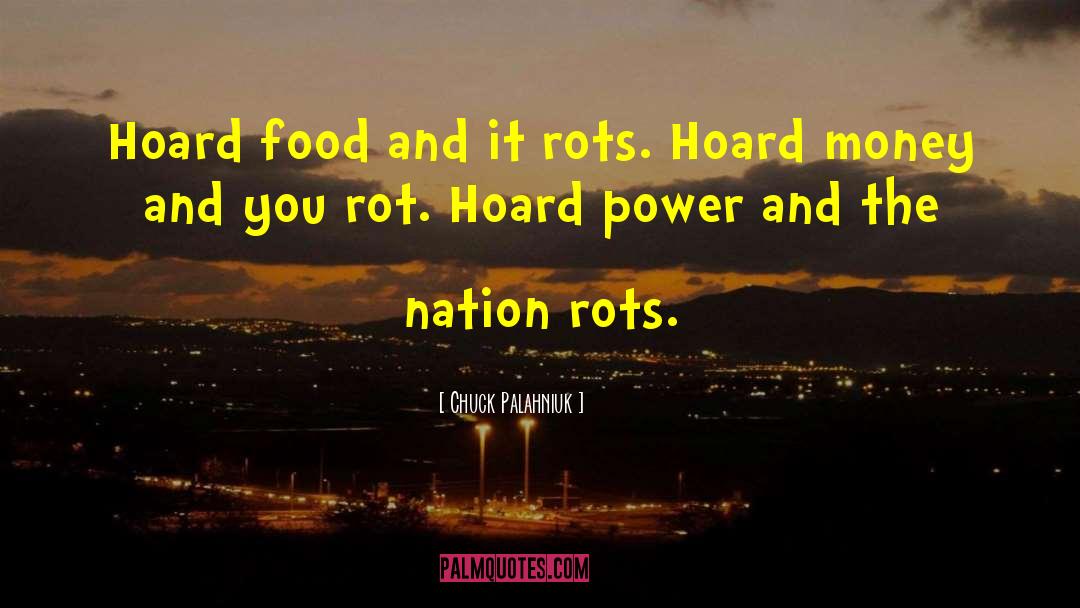 Chuck Palahniuk Quotes: Hoard food and it rots.