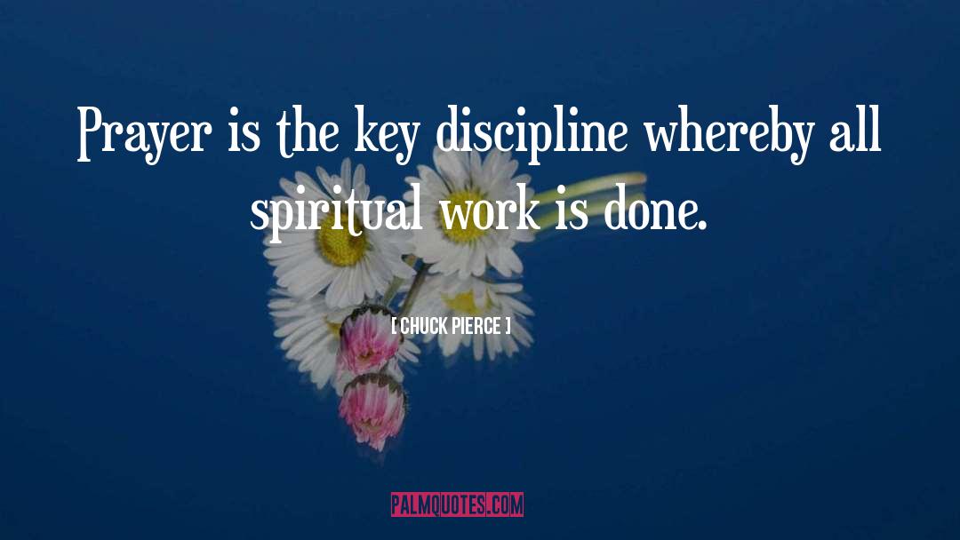 Chuck Pierce Quotes: Prayer is the key discipline