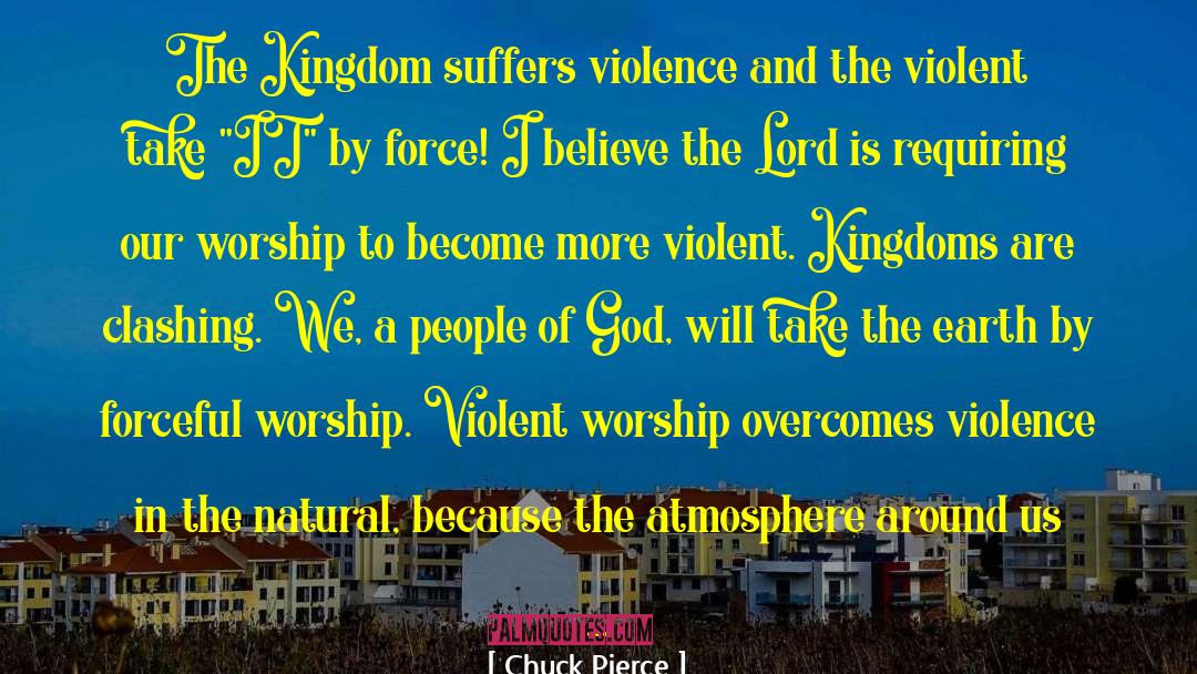 Chuck Pierce Quotes: The Kingdom suffers violence and