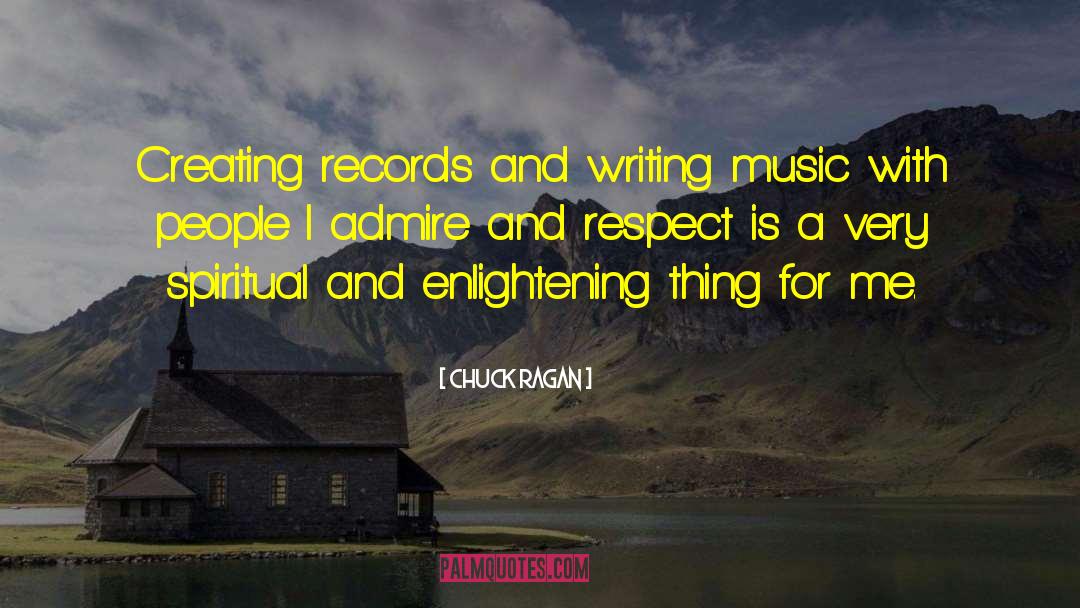 Chuck Ragan Quotes: Creating records and writing music