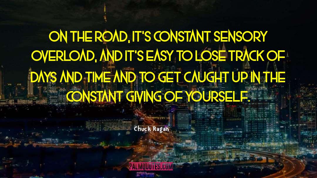Chuck Ragan Quotes: On the road, it's constant