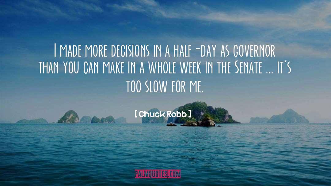 Chuck Robb Quotes: I made more decisions in