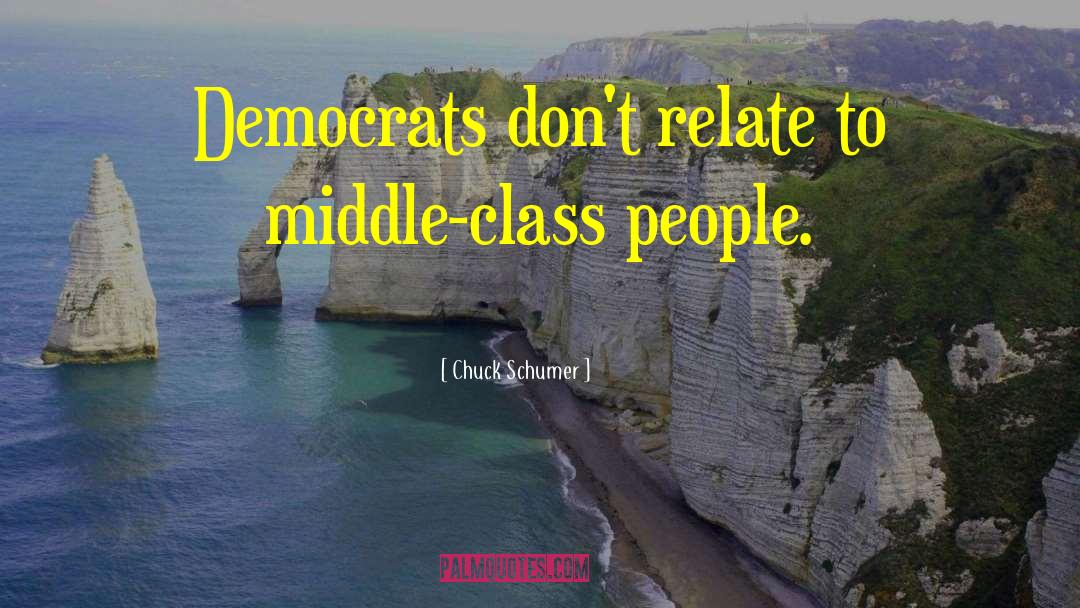 Chuck Schumer Quotes: Democrats don't relate to middle-class