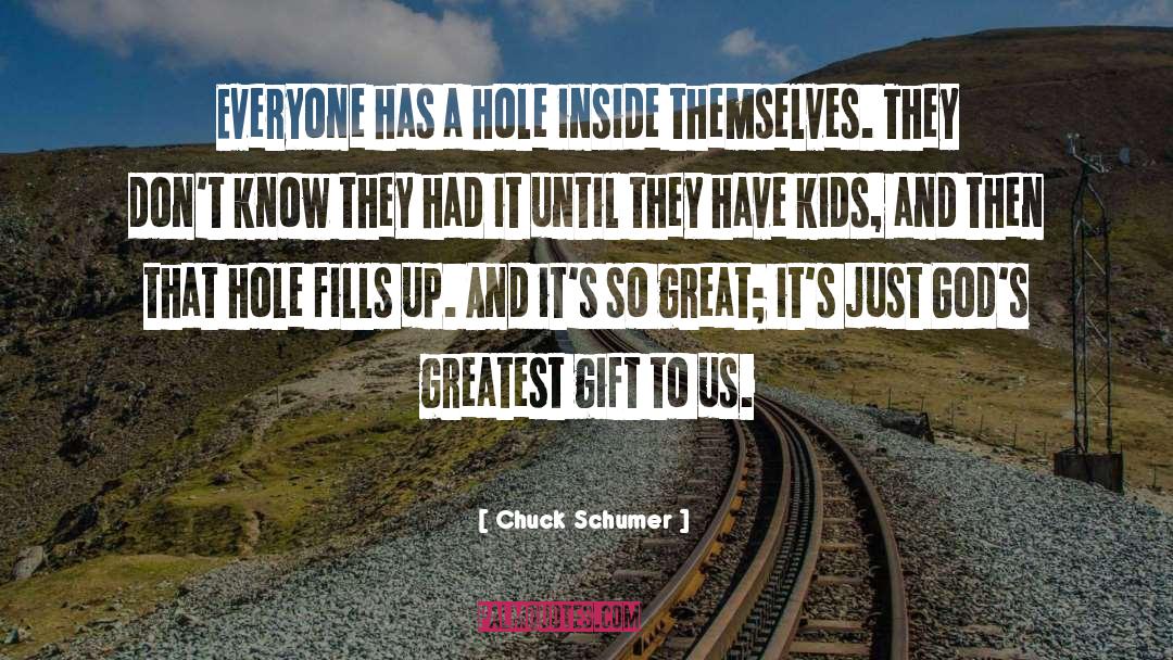 Chuck Schumer Quotes: Everyone has a hole inside