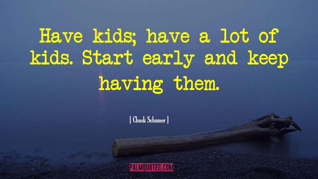 Chuck Schumer Quotes: Have kids; have a lot