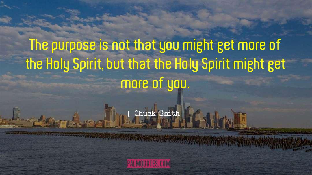 Chuck Smith Quotes: The purpose is not that