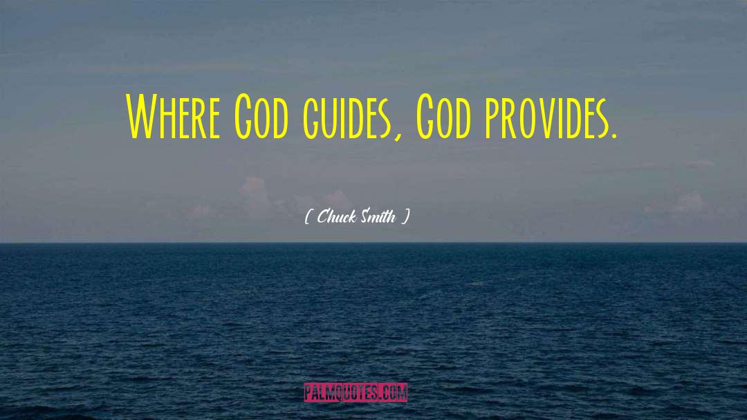 Chuck Smith Quotes: Where God guides, God provides.