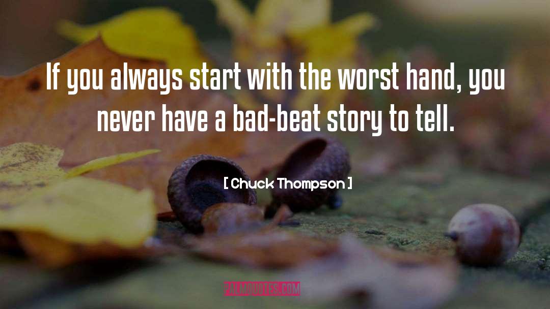 Chuck Thompson Quotes: If you always start with