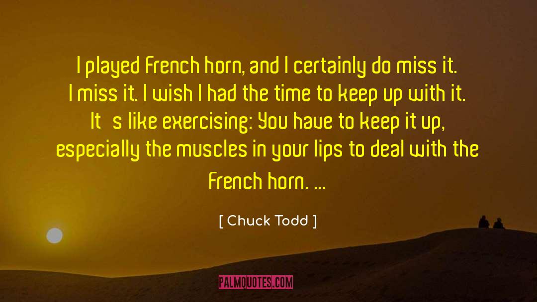 Chuck Todd Quotes: I played French horn, and
