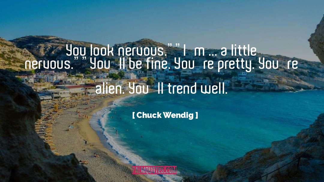 Chuck Wendig Quotes: You look nervous.