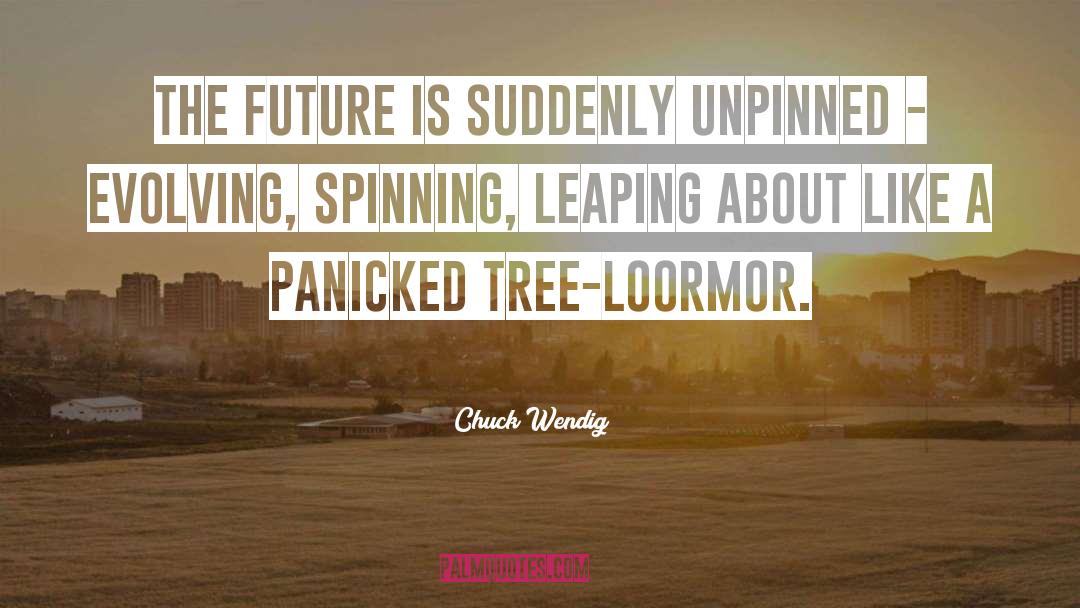 Chuck Wendig Quotes: The future is suddenly unpinned