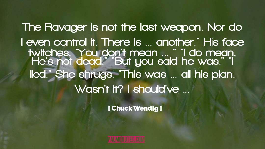 Chuck Wendig Quotes: The Ravager is not the