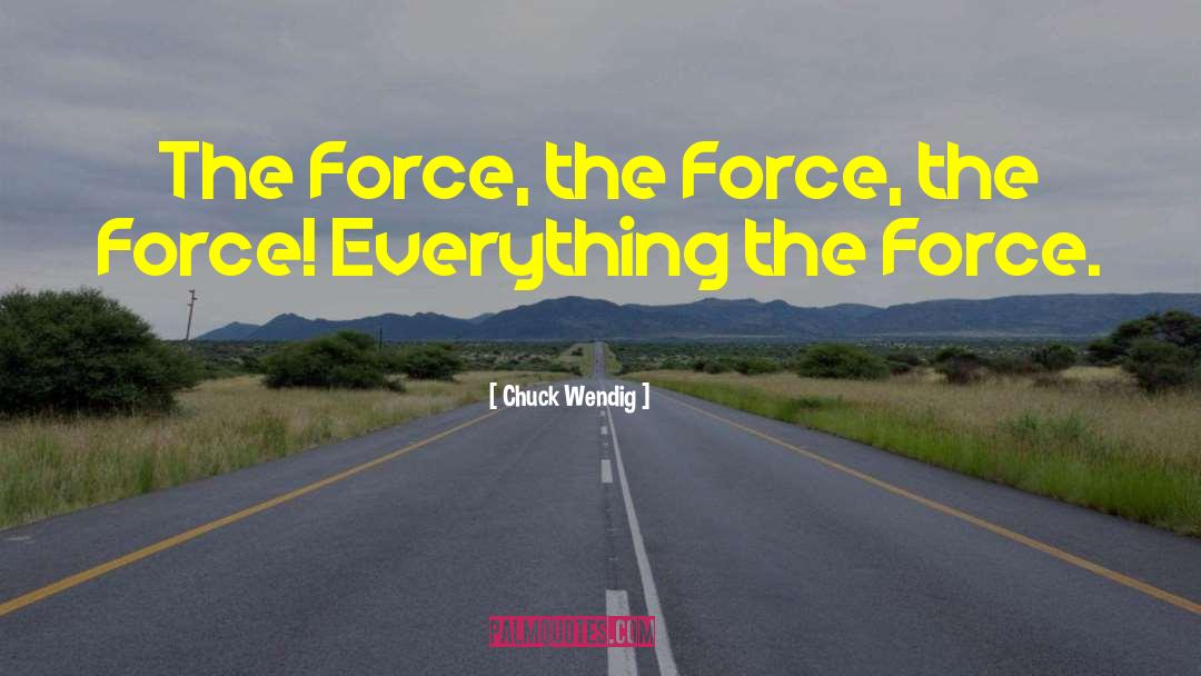 Chuck Wendig Quotes: The Force, the Force, the