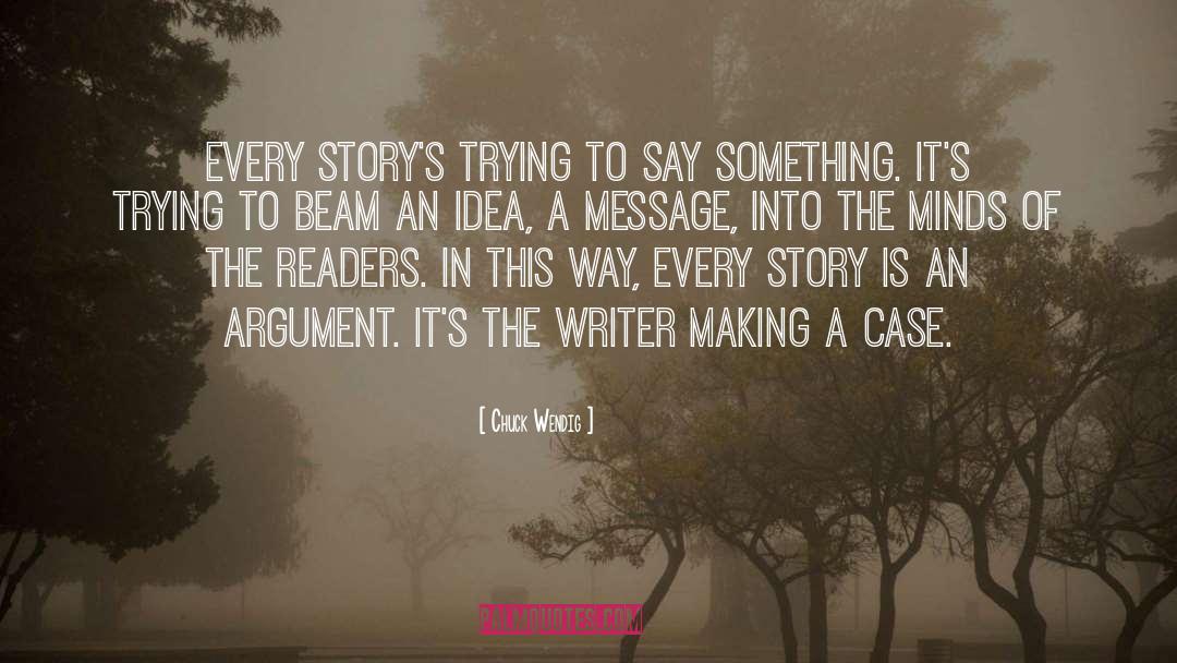 Chuck Wendig Quotes: Every story's trying to say