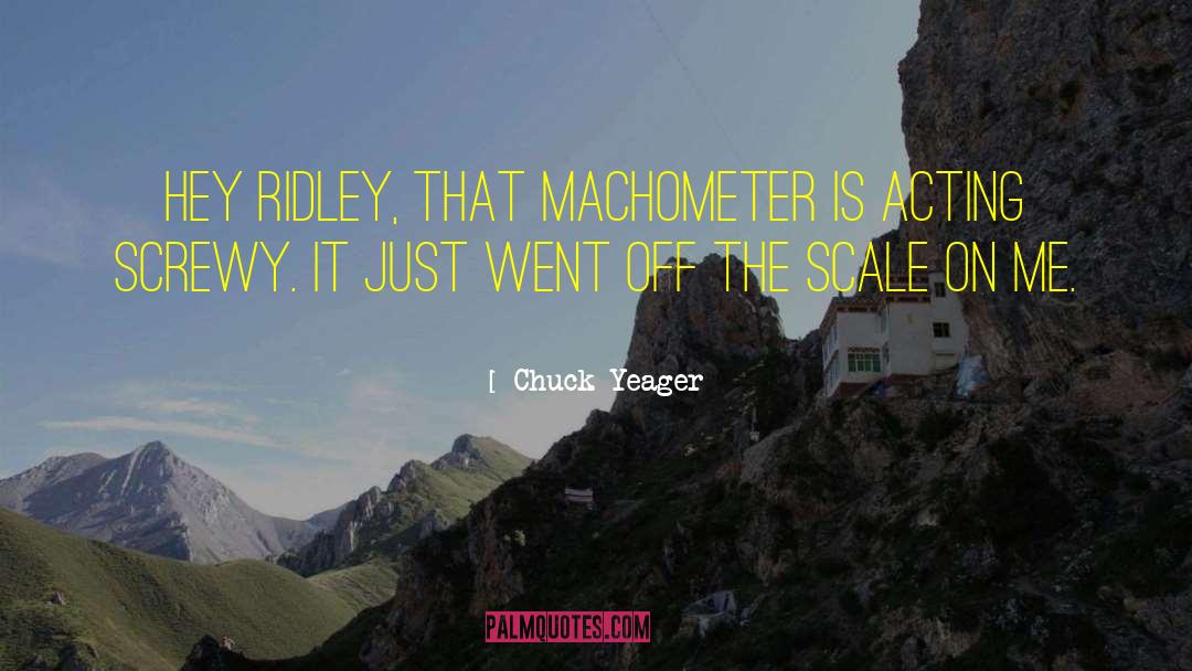 Chuck Yeager Quotes: Hey Ridley, that Machometer is
