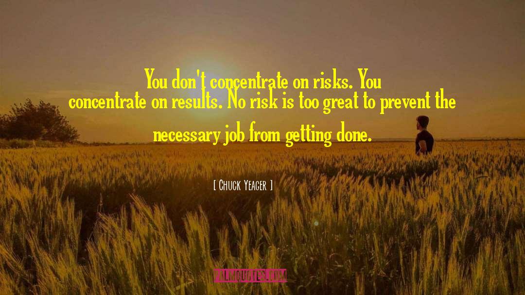 Chuck Yeager Quotes: You don't concentrate on risks.