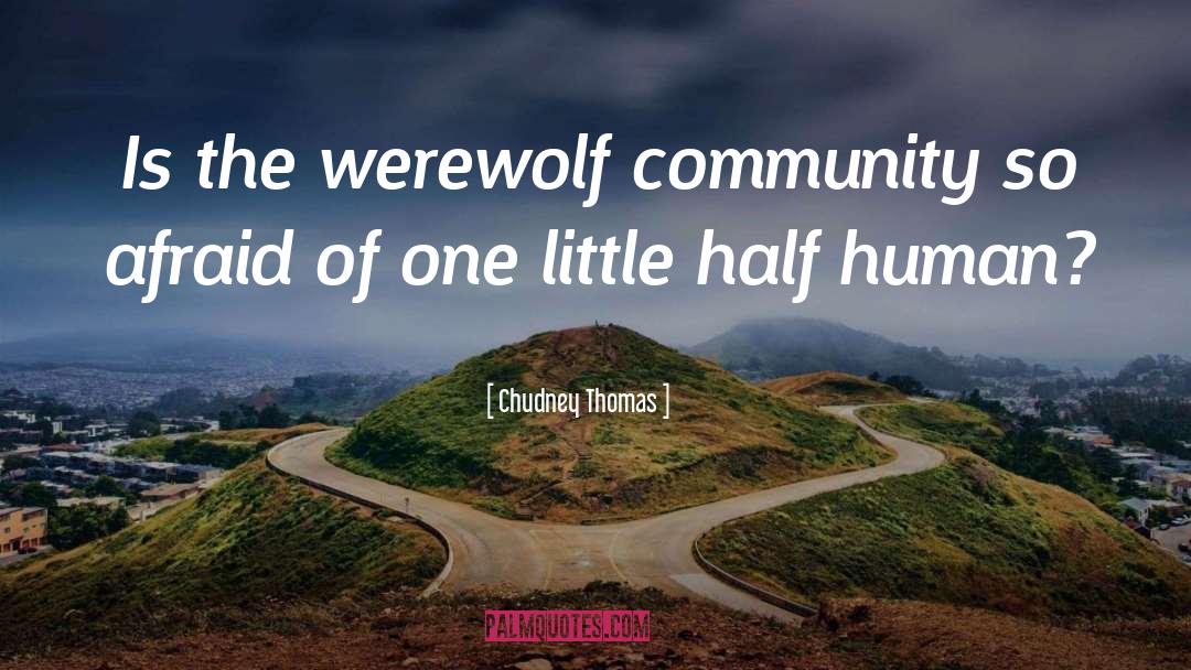 Chudney Thomas Quotes: Is the werewolf community so