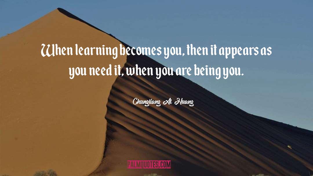 Chungliang Al Huang Quotes: When learning becomes you, then