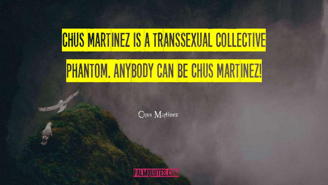 Chus Martinez Quotes: Chus Martinez is a transsexual