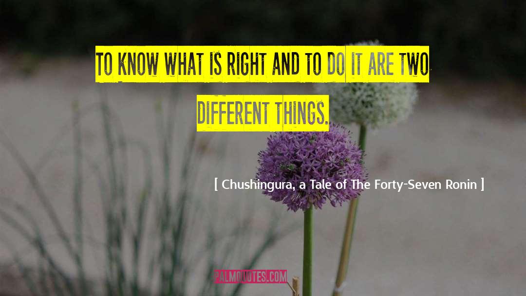Chushingura, A Tale Of The Forty-Seven Ronin Quotes: To know what is right