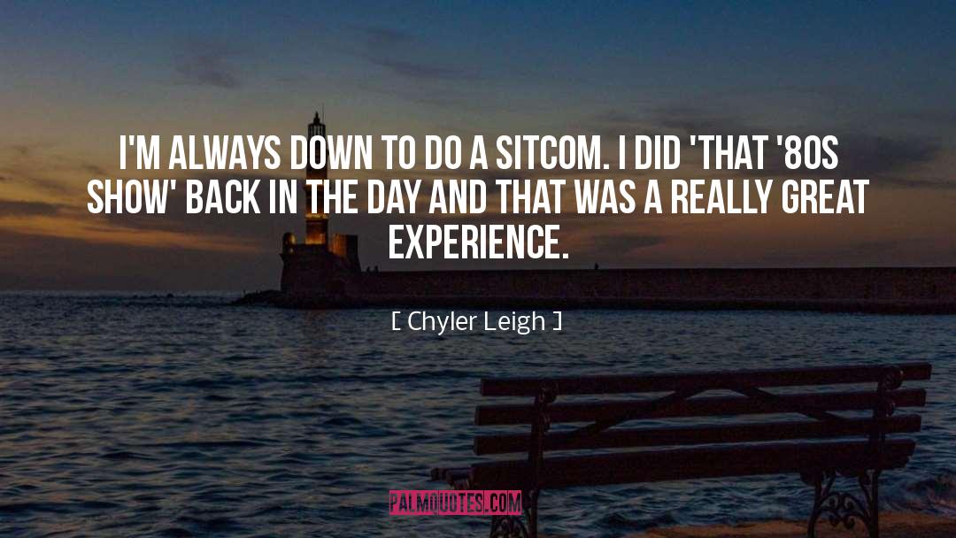 Chyler Leigh Quotes: I'm always down to do