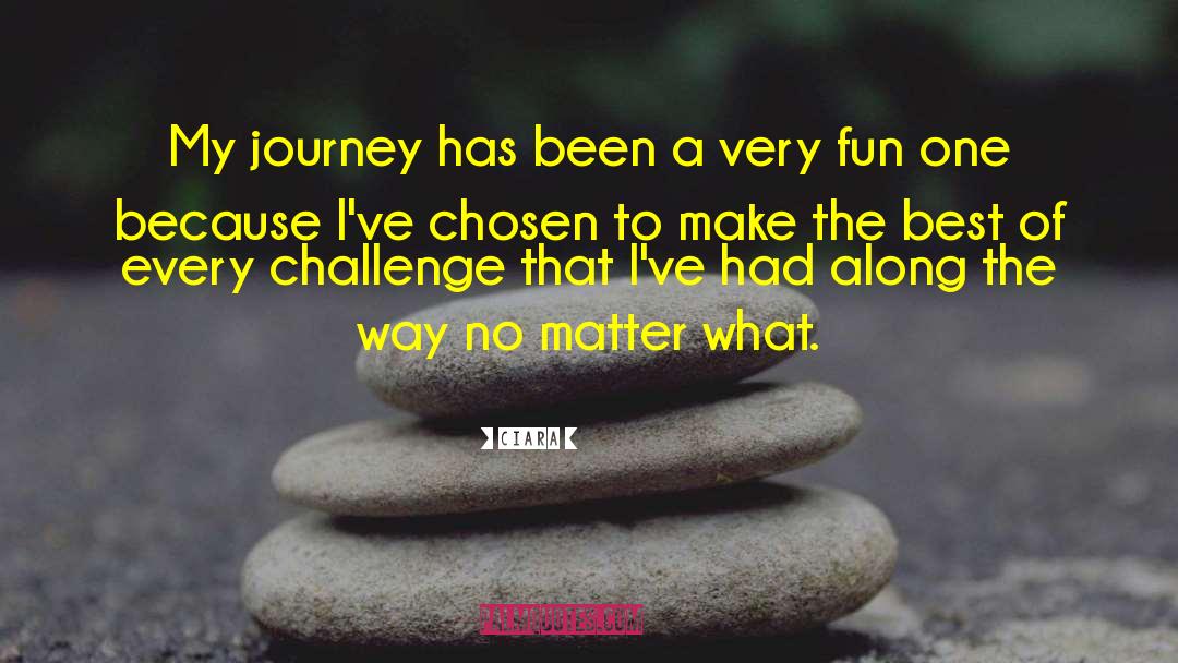 Ciara Quotes: My journey has been a