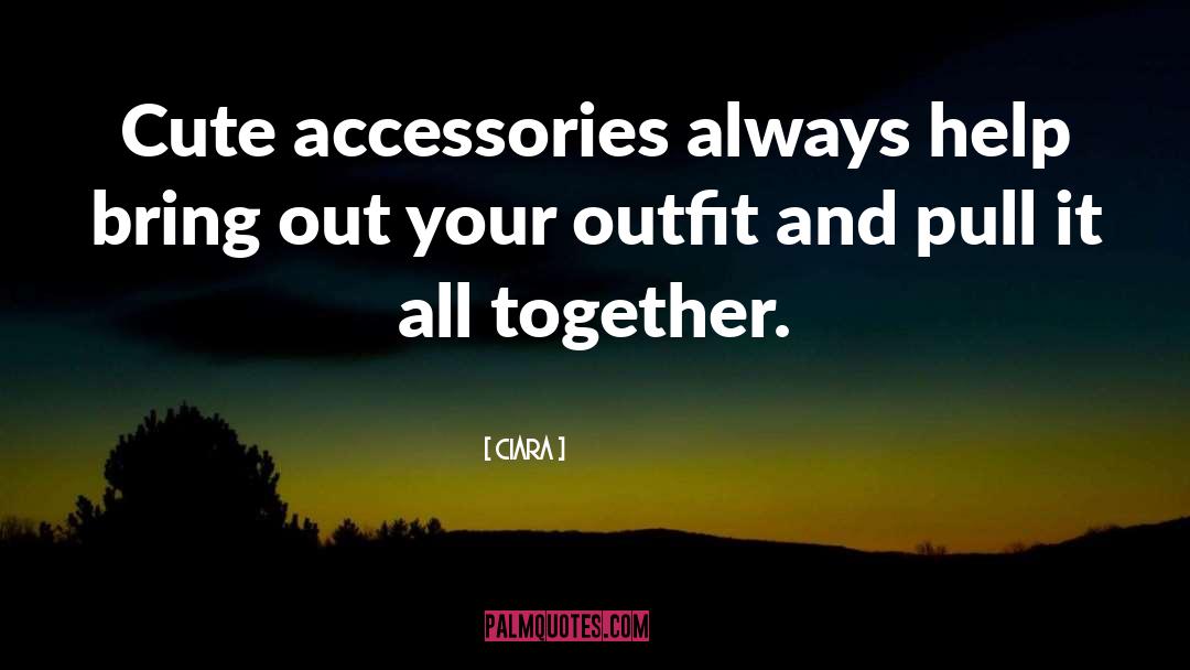 Ciara Quotes: Cute accessories always help bring