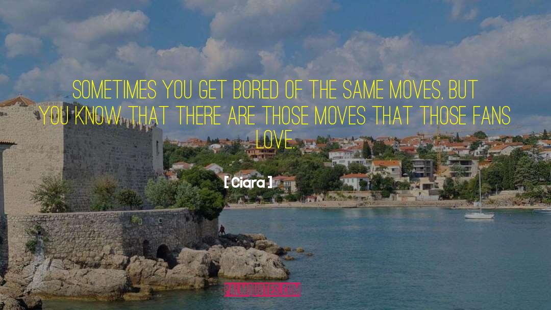 Ciara Quotes: Sometimes you get bored of